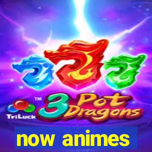 now animes